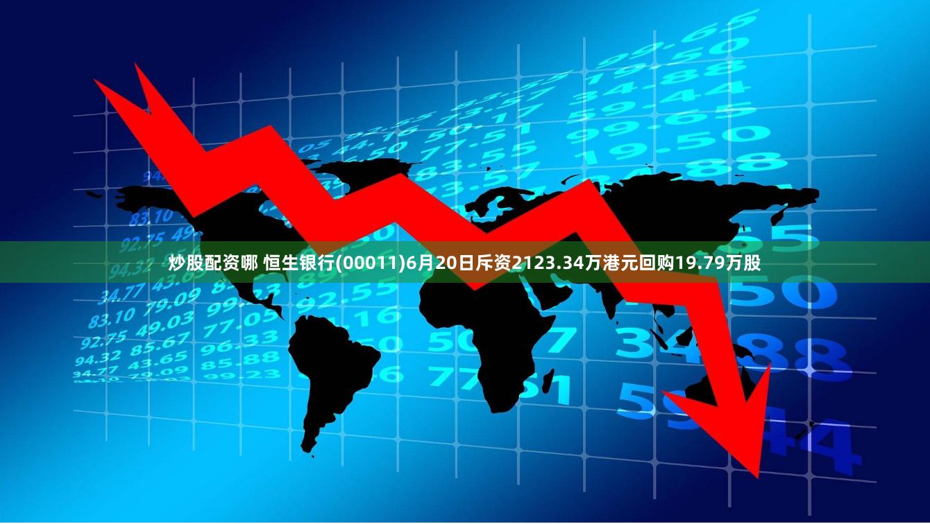 炒股配资哪 恒生银行(00011)6月20日斥资2123.34万港元回购19.79万股