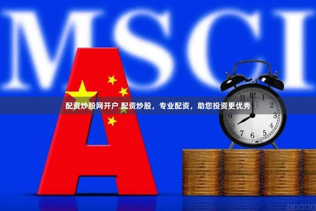 配资炒股网开户 配资炒股,专业配资,助您投资更优秀