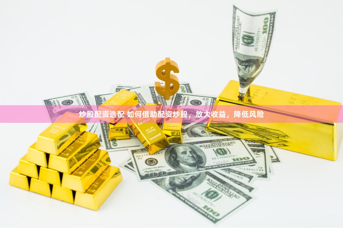 炒股配资选配 如何借助配资炒股,放大收益,降低风险