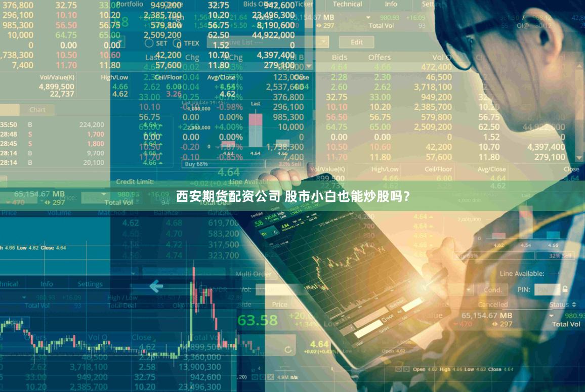 西安期货配资公司 股市小白也能炒股吗?
