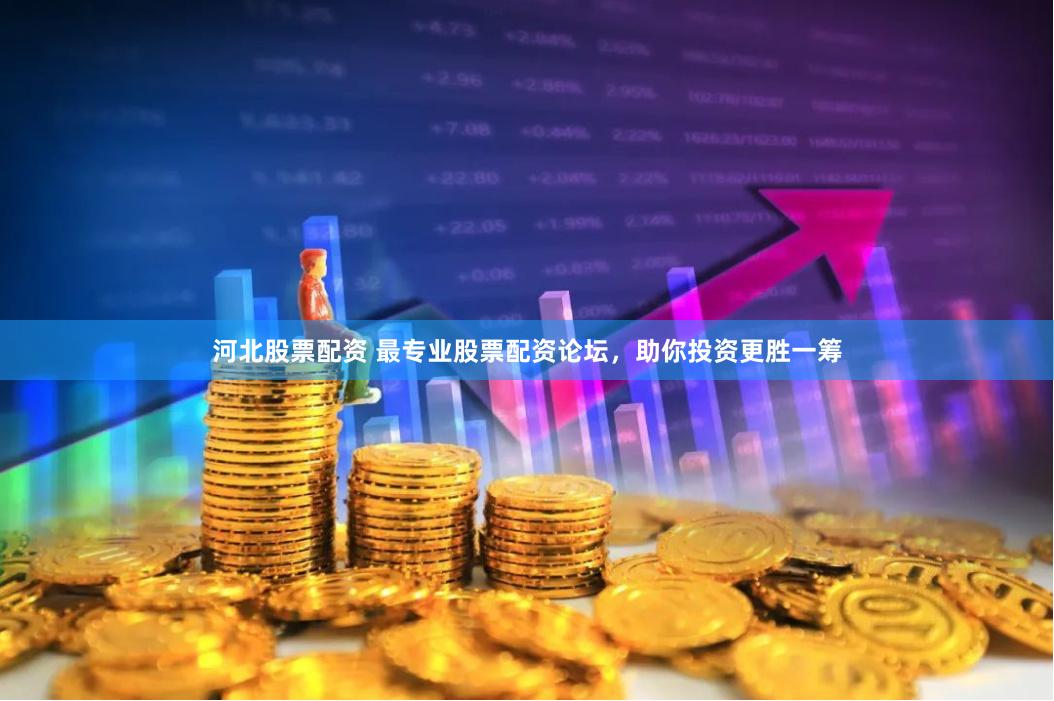 河北股票配资 最专业股票配资论坛,助你投资更胜一筹