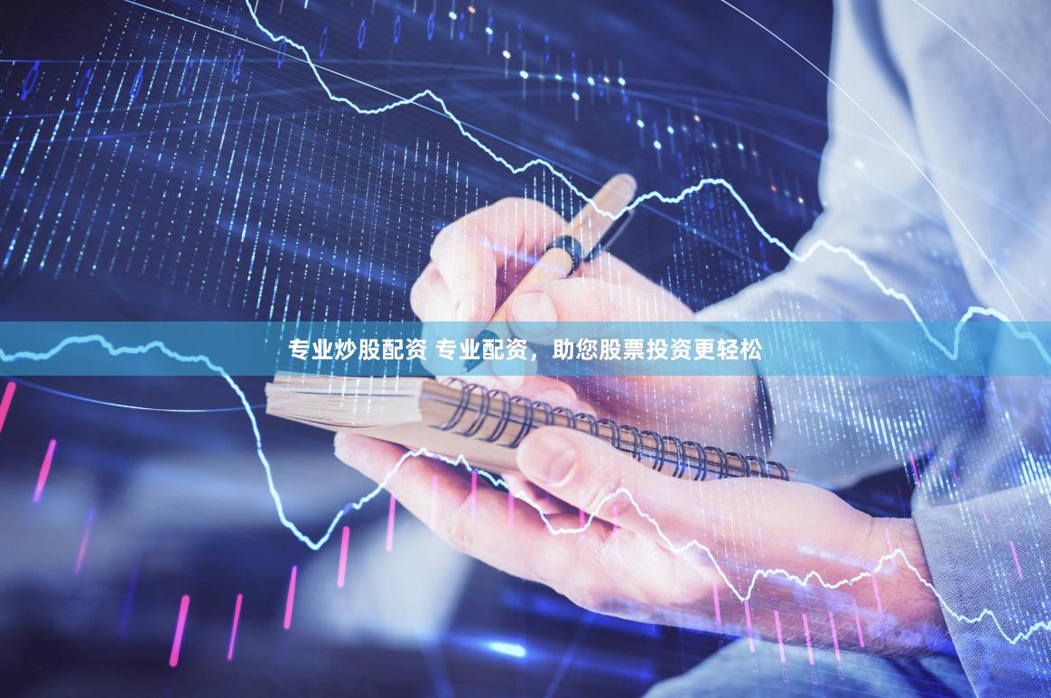 专业炒股配资 专业配资,助您股票投资更轻松
