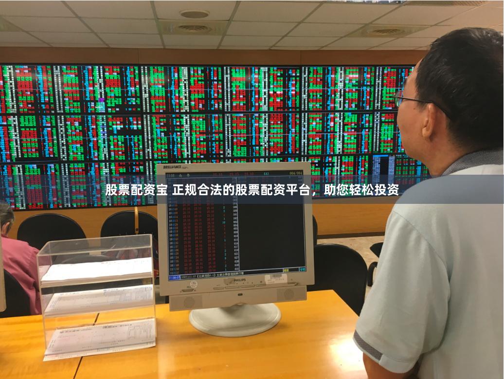 股票配资宝 正规合法的股票配资平台,助您轻松投资